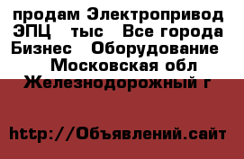 продам Электропривод ЭПЦ-10тыс - Все города Бизнес » Оборудование   . Московская обл.,Железнодорожный г.